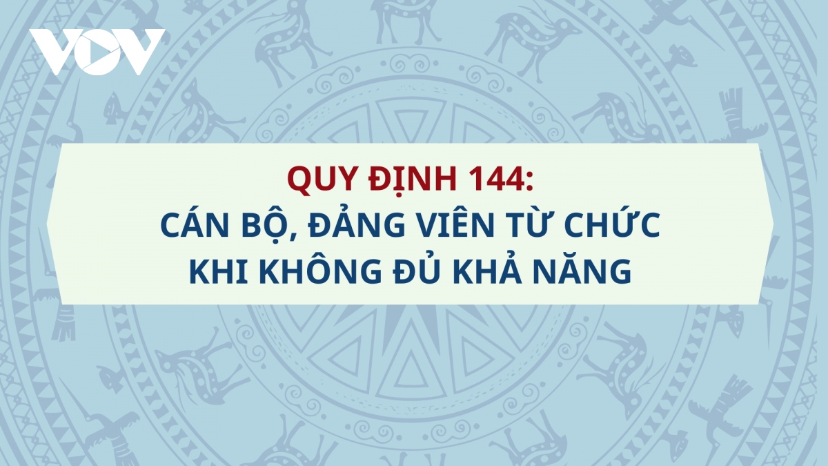 Quy định 144: Cán bộ, đảng viên từ chức khi không đủ khả năng